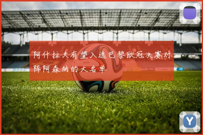 阿什拉夫有望入选巴黎欧冠决赛对阵阿森纳的大名单